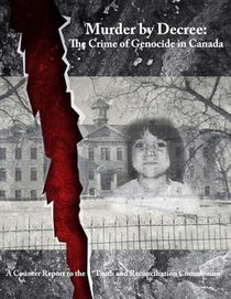 Murder by Decree: The Crime of Genocide in Canada: A Counter Report to the 
