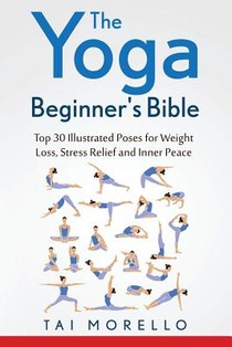 The Yoga Beginner's Bible: Top 63 Illustrated Poses for Weight Loss, Stress Relief and Inner Peace