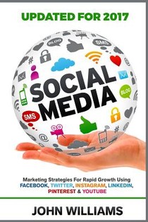 Social Media: Marketing Strategies for Rapid Growth Using: Facebook, Twitter, Instagram, LinkedIn, Pinterest and YouTube voorzijde