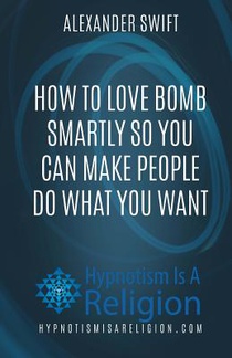 How To Love Bomb Smartly So You Can Make People Do What You Want