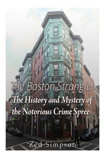The Boston Strangler: The History and Mystery of the Notorious Crime Spree