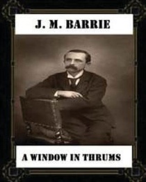 A Window in Thrums (1889), by J. M. Barrie (classics)