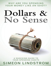 Dollars & No Sense: Why Are You Spending Your Money Like An Idiot?: Budgeting, Budgeting for Beginners, How to Save Money, Money Managemen