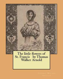 The little flowers of St. Francis by Thomas Walker Arnold