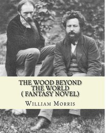 The wood beyond the world, by William Morris( fantasy novel)
