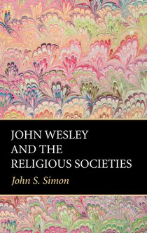 Simon, J: John Wesley and the Religious Societies
