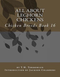 All About Leghorn Chickens: Chicken Breeds Book 16