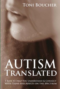 Autism Translated: Five Steps to Help You Understand & Connect With Teens and Adults on the Spectrum