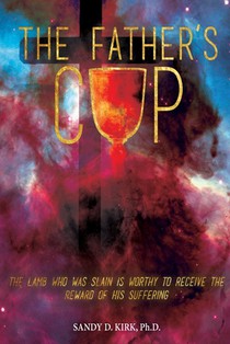 The Father's Cup: The Lamb Who Was Slain is Worthy to Receive the Reward of His Suffering