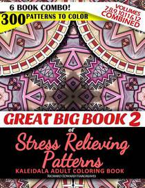 Great Big Book 2 of Stress Relieving Patterns - Kaleidala Adult Coloring Book - 300 Patterns To Color - Vol. 7,8,9,10,11 & 12 Combined: 6 Book Combo -