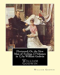 Fleetwood: Or, the New Man of Feeling, (3 Volumes in 1)by William Godwin: Fleetwood (novel)