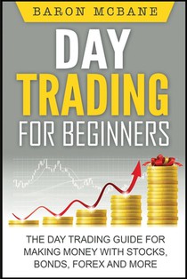 Day Trading: for Beginners: The Day Trading Guide for Making Money with Stocks, Options, Forex and More
