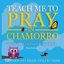 Teach Me to Pray in Chamorro: A Colorful Children's Prayer Book