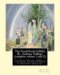The Fixed Period (1882), By Anthony Trollope (complete volume 1, and 2),: The Fixed Period (1882) is a satirical dystopian novel by Anthony Trollope.