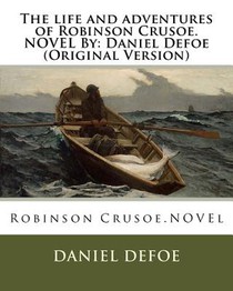 The life and adventures of Robinson Crusoe.NOVEL By: Daniel Defoe (Original Version)