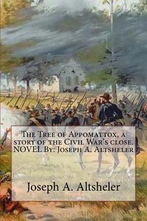 The Tree of Appomattox, a story of the Civil War's close. NOVEL By: Joseph A. Altsheler