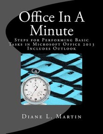 Office In A Minute: Steps for Performing Basic Tasks in Microsoft Office 2013