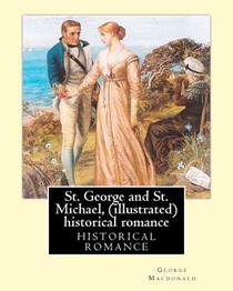 St. George and St. Michael, a novel, By George Macdonald (illustrated): This is a great historical romance set during the English Civil War.