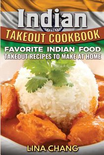 Indian Takeout Cookbook: Favorite Indian Food Takeout Recipes to Make at Home