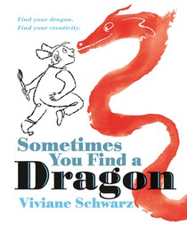 Sometimes You Find a Dragon: Find Your Dragon. Find Your Creativity.