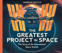 Greatest Project in Space: The Story of the International Space Station