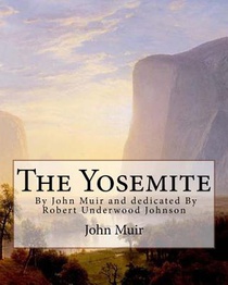 The Yosemite, By John Muir and dedicated By Robert Underwood Johnson: Robert Underwood Johnson (January 12, 1853 - October 14, 1937) was a U.S. writer