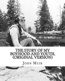 The story of my boyhood and youth, By John Muir (Original Version): John Muir ( April 21, 1838 - December 24, 1914) also known as 