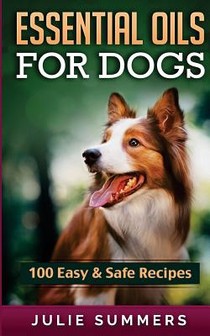 Essential Oil Recipes for Dogs: 100 Easy and Safe Essential Oil Recipes to Solve your Dog's Health Problems voorzijde