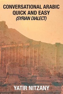 Conversational Arabic Quick and Easy: Syrian Dialect, Colloquial Arabic, Syrian Arabic, Mediterranean Arabic, Arabic Dictionary