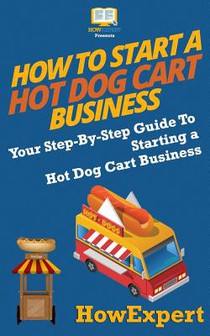 How To Start a Hot Dog Cart Business: Your Step-By-Step Guide To Starting a Hot Dog Cart Business