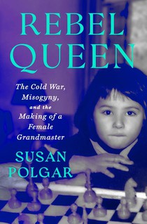 Rebel Queen: The Cold War, Misogyny, and the Making of a Grandmaster