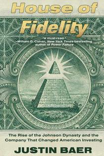 House of Fidelity: The Rise of the Johnson Dynasty and the Company That Changed American Investing
