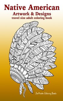 Native American Artwork and Designs Adult Coloring Book Travel Edition: Tavel Size Coloring Book for Adults Inspired By Native American Indian Culture