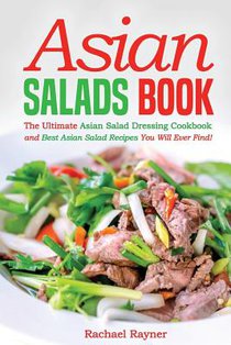 Asian Salads Book: The Ultimate Asian Salad Dressing Cookbook and Best Asian Salad Recipes You Will Ever Find!