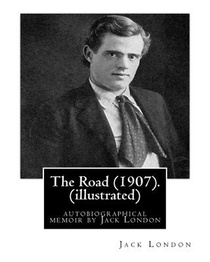 The Road (1907). By: Jack London (illustrated): autobiographical memoir by Jack London