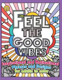 Feel the Good Vibes: Inspirational and Motivational Phrases and Sayings For Adults To Color: Inspirational Good Vibes Coloring Books for Adults
