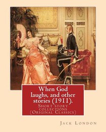 When God laughs, and other stories (1911). By: Jack London: Short story collections (Original Classics)