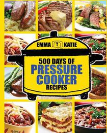 Pressure Cooker: 500 Days of Pressure Cooker Recipes (Electric Pressure Cooker Recipes, Slow Cooker Recipes, Slow Cooker Pressure Cooke