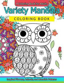 Variety Mandala Coloring Book Vol.1: A Coloring book for adults: Inspried Flowers, Animals and Mandala pattern