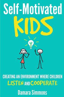 Self-Motivated Kids: Creating An Environment Where Children Listen and Cooperate