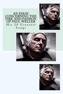 An Essay Concerning the Fire and Passion of Paul Weller: His 50 Greatest songs