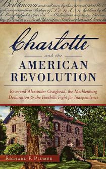 Charlotte and the American Revolution: Reverend Alexander Craighead, the Mecklenburg Declaration and the Foothills Fight for Independence voorzijde