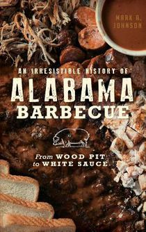 An Irresistible History of Alabama Barbecue: From Wood Pit to White Sauce voorzijde