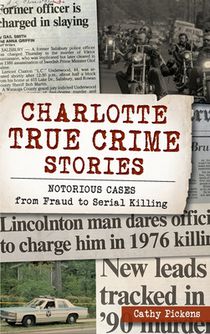 Charlotte True Crime Stories: Notorious Cases from Fraud to Serial Killing