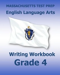 MASSACHUSETTS TEST PREP English Language Arts Writing Workbook Grade 4: Preparation for the Next-Generation MCAS Tests