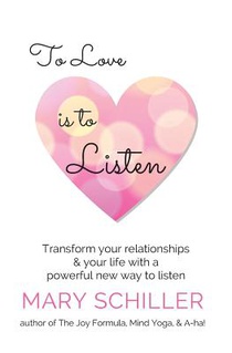 To Love Is To Listen: Transform Your Relationships & Your Life With A Powerful New Way To Listen