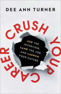 Crush Your Career: Ace the Interview, Land the Job, and Launch Your Future