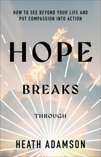 Hope Breaks Through: How to See Beyond Your Life and Put Compassion Into Action
