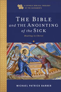 The Bible and the Anointing of the Sick: Healing in Christ