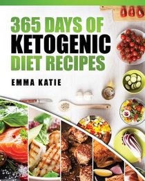 365 Days of Ketogenic Diet Recipes: (Ketogenic, Ketogenic Diet, Ketogenic Cookbook, Keto, For Beginners, Kitchen, Cooking, Diet Plan, Cleanse, Healthy